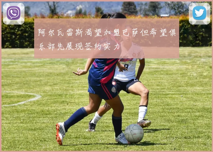 阿尔瓦雷斯渴望加盟巴萨但希望俱乐部先展现签约实力