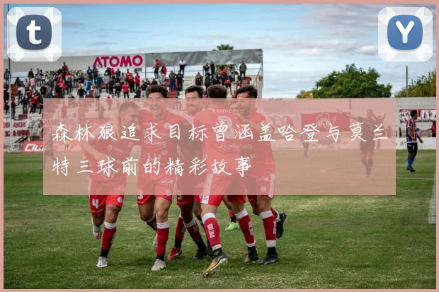 森林狼追求目标曾涵盖哈登与莫兰特三球前的精彩故事